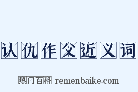认仇作父近义词是什么意思的图片